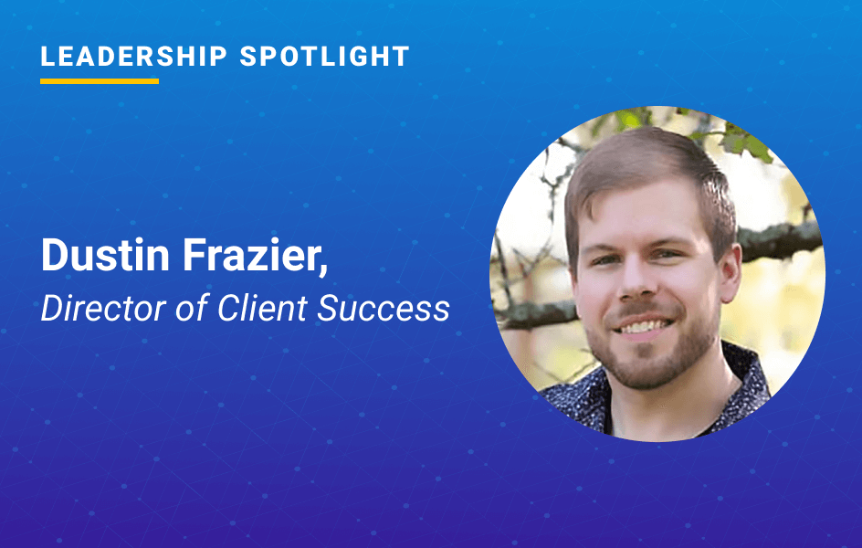 Leadership Spotlight: Dustin Frazier, Director of Client Success