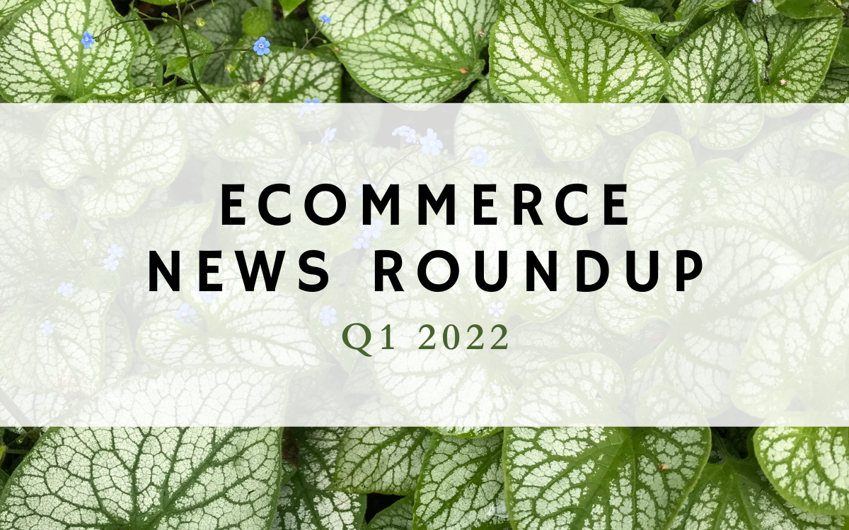 Ecommerce News Roundup: Q1 2022